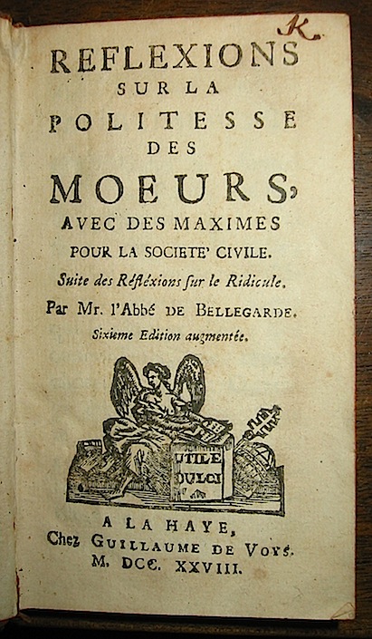 [Morvan Jean-Baptiste Abbé de]  Bellegarde Reflexions sur la politesse des moeurs, avec des maximes pour la societé civile. Suite des Réfléxions sur le Ridicule  1728 La Haye Guillaume de Voys